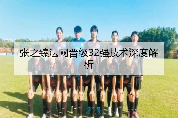 张之臻法网晋级32强技术深度解析